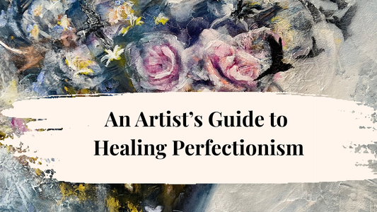Why Joy & Sorrow Live in the Same Heart; An Artist’s Guide to Healing Perfectionism